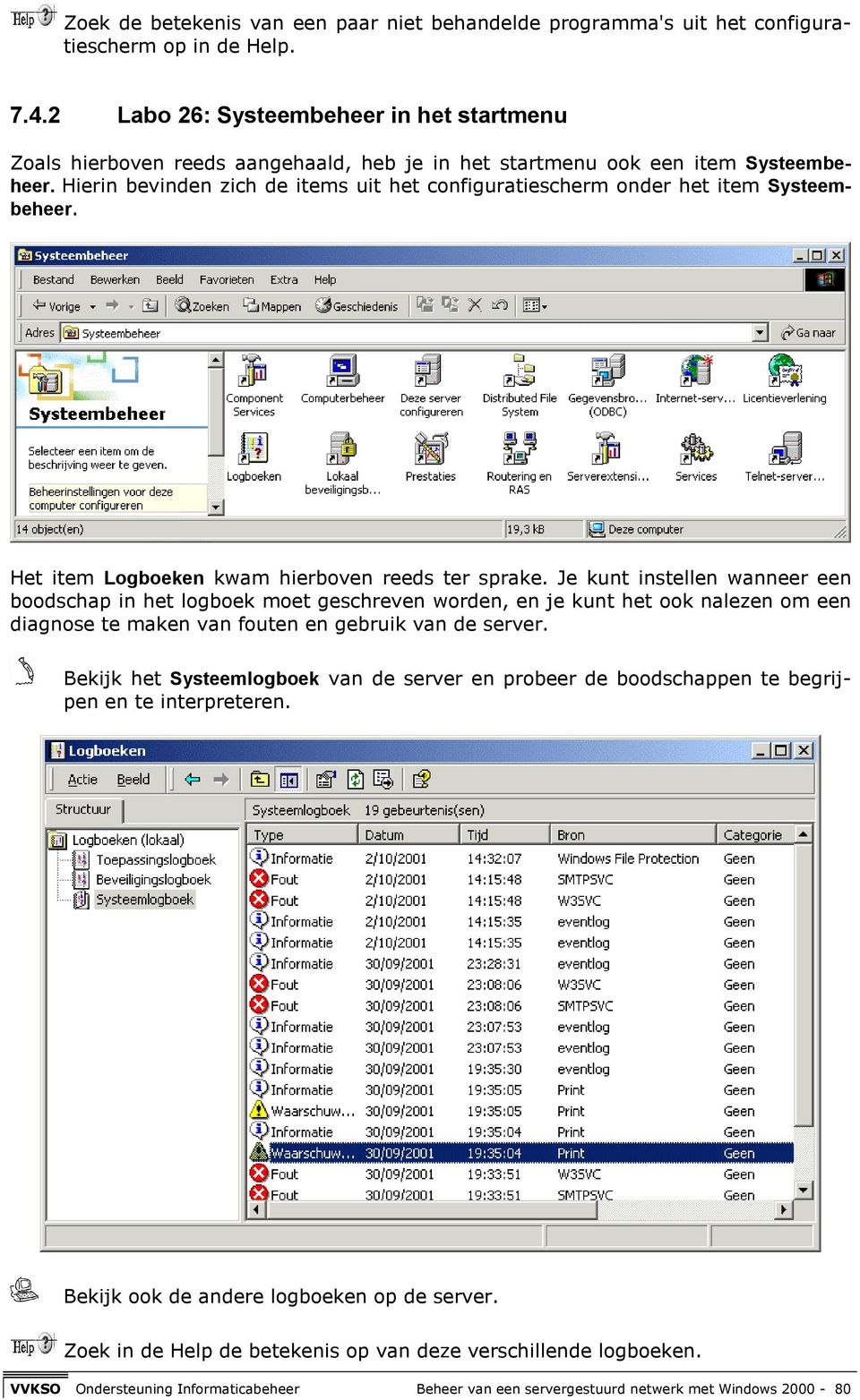 Hierin bevinden zich de items uit het configuratiescherm onder het item Systeembeheer. Het item Logboeken kwam hierboven reeds ter sprake.