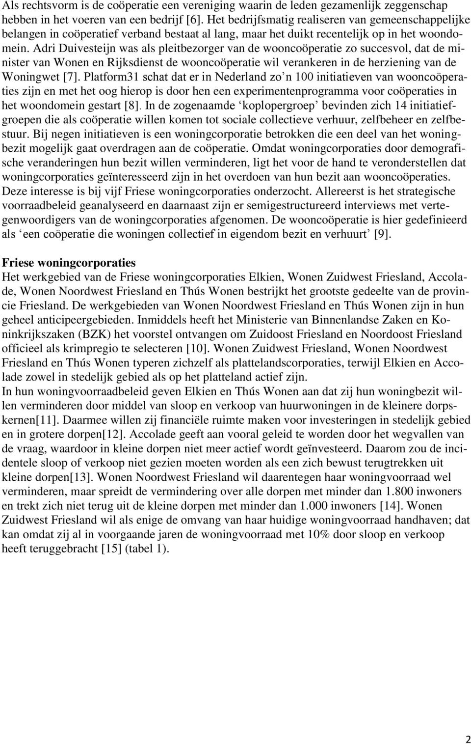 Adri Duivesteijn was als pleitbezorger van de wooncoöperatie zo succesvol, dat de minister van Wonen en Rijksdienst de wooncoöperatie wil verankeren in de herziening van de Woningwet [7].