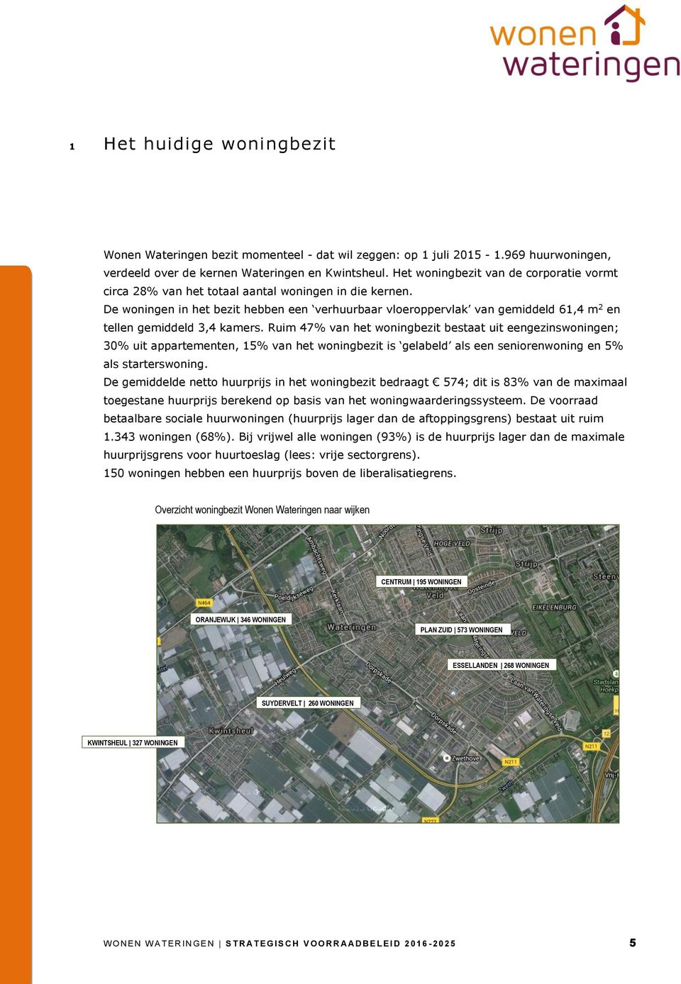 De woningen in het bezit hebben een verhuurbaar vloeroppervlak van gemiddeld 61,4 m 2 en tellen gemiddeld 3,4 kamers.