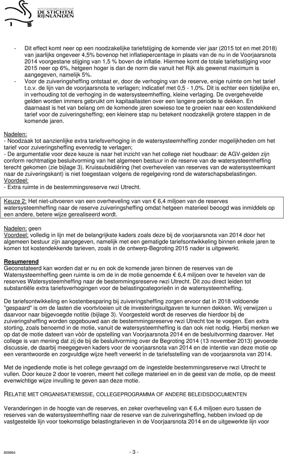 Hiermee komt de totale tariefsstijging voor 2015 neer op 6%, hetgeen hoger is dan de norm die vanuit het Rijk als gewenst maximum is aangegeven, namelijk 5%.