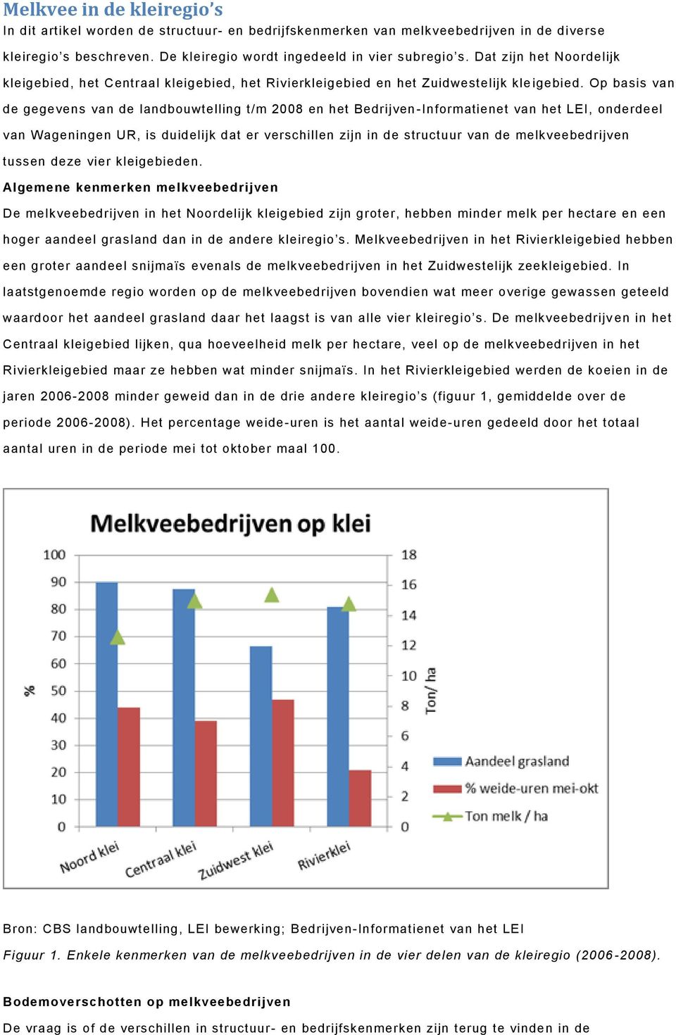 Op basis van de gegevens van de landbouwtelling t/m 2008 en het Bedrijven -Informatienet van het LEI, onderdeel van Wageningen UR, is duidelijk dat er verschillen zijn in de structuur van de