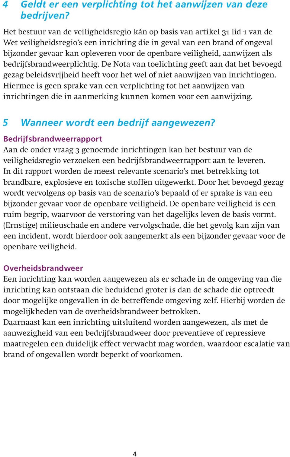 openbare veiligheid, aanwijzen als bedrijfsbrandweerplichtig. De Nota van toelichting geeft aan dat het bevoegd gezag beleidsvrijheid heeft voor het wel of niet aanwijzen van inrichtingen.