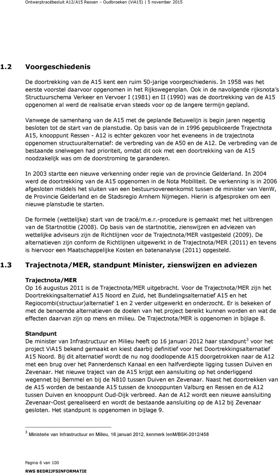 Ook in de navolgende rijksnota s Structuurschema Verkeer en Vervoer I (1981) en II (1990) was de doortrekking van de A15 opgenomen al werd de realisatie ervan steeds voor op de langere termijn