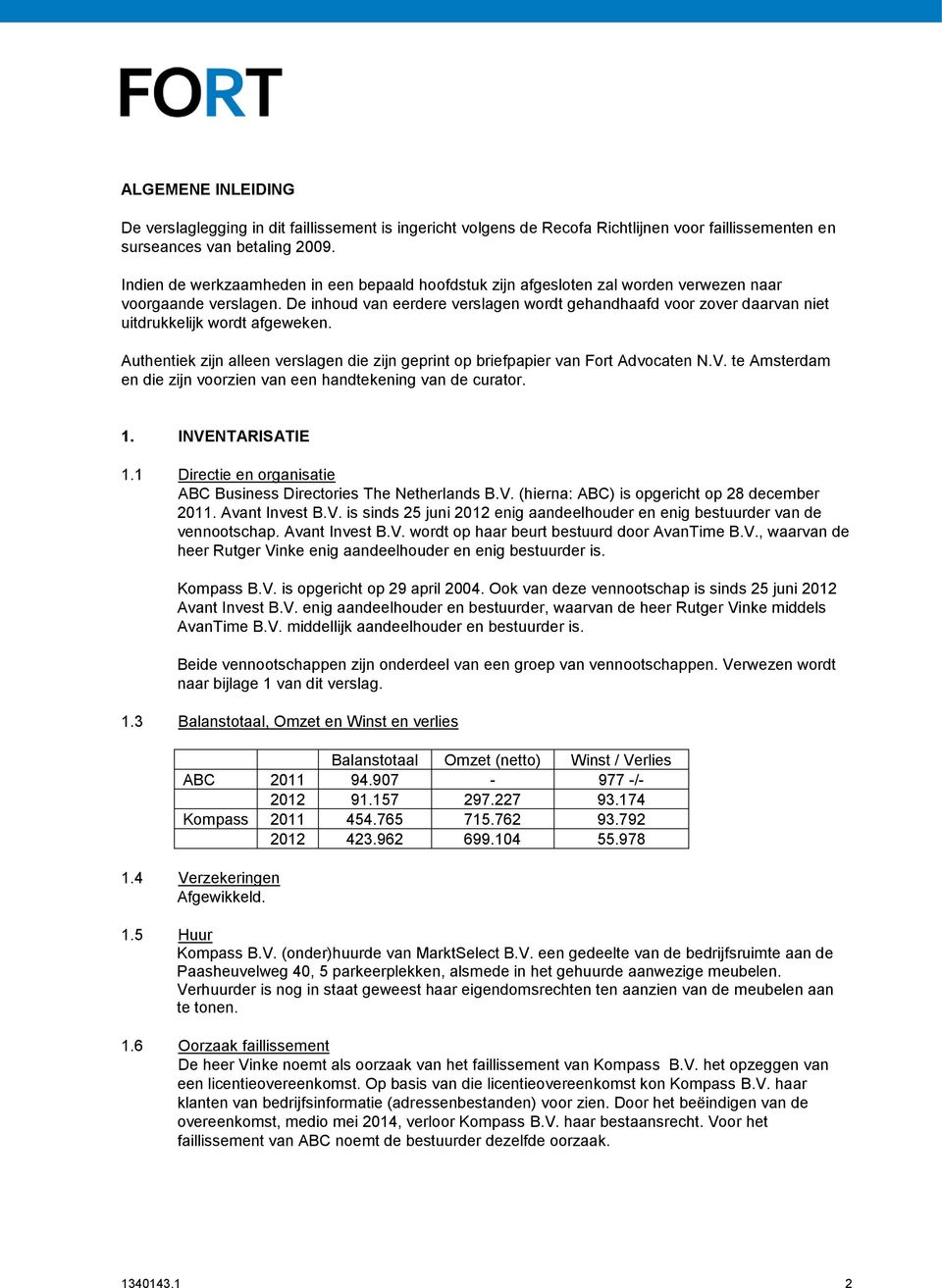 De inhoud van eerdere verslagen wordt gehandhaafd voor zover daarvan niet uitdrukkelijk wordt afgeweken. Authentiek zijn alleen verslagen die zijn geprint op briefpapier van Fort Advocaten N.V.