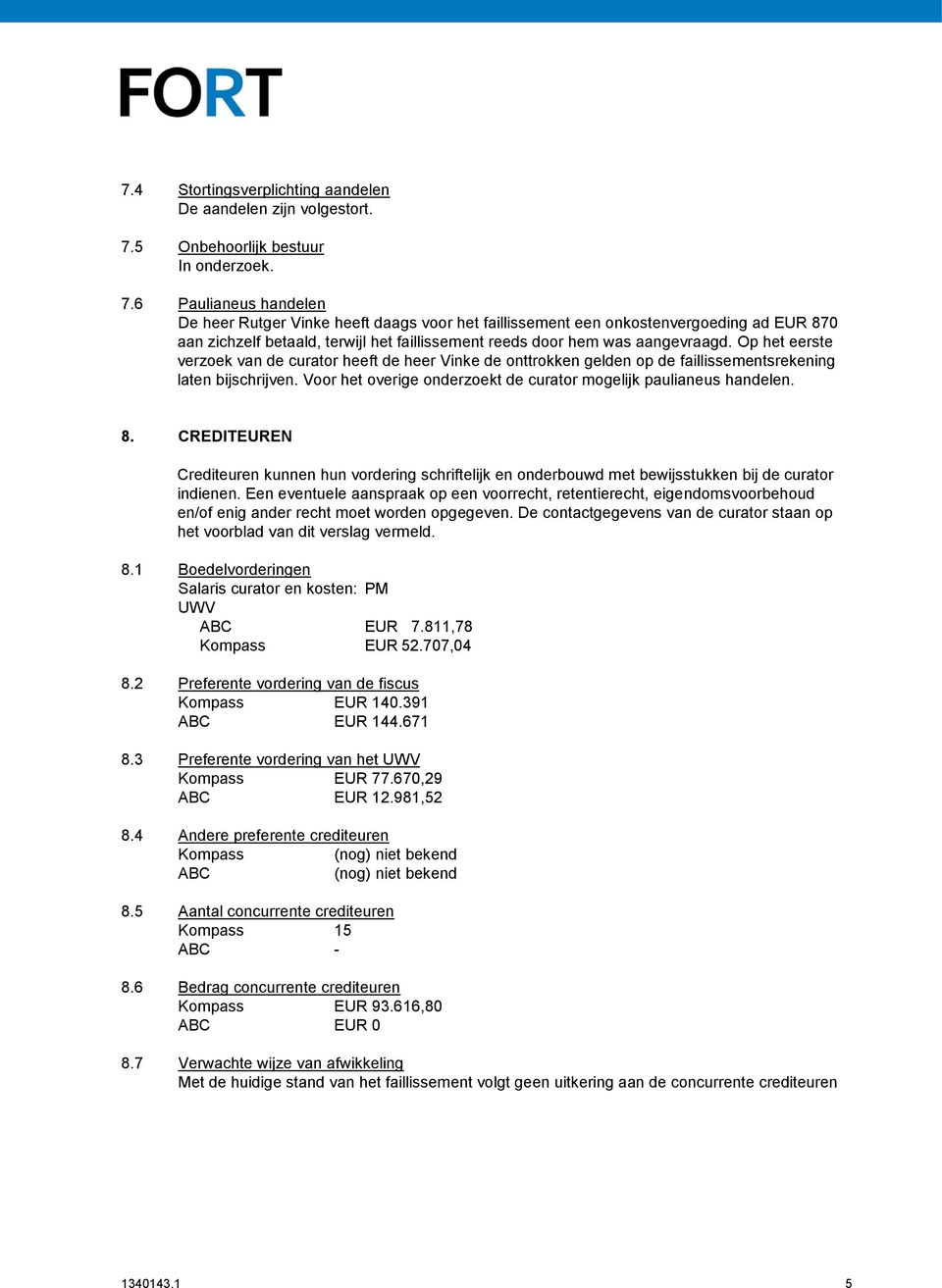 6 Paulianeus handelen De heer Rutger Vinke heeft daags voor het faillissement een onkostenvergoeding ad EUR 870 aan zichzelf betaald, terwijl het faillissement reeds door hem was aangevraagd.