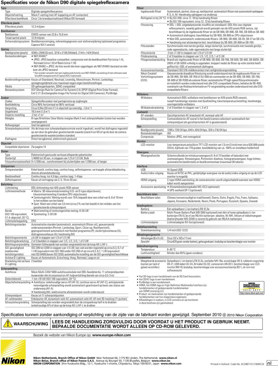 Stofverwijderingssysteem Beeldsensorreiniging, referentiegegevens voor stofverwijdering (optioneel programma Capture NX 2 vereist) Opslag Beeldgrootte (pixels) 4288 x 2848 [Groot], 3216 x 2136