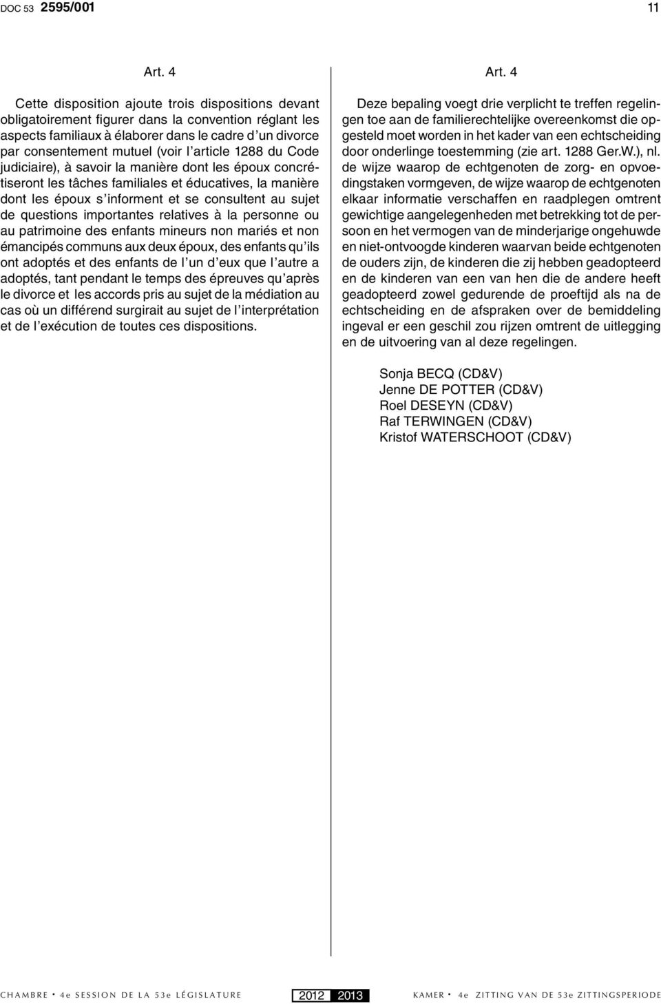 article 1288 du Code judiciaire), à savoir la manière dont les époux concrétiseront les tâches familiales et éducatives, la manière dont les époux s informent et se consultent au sujet de questions