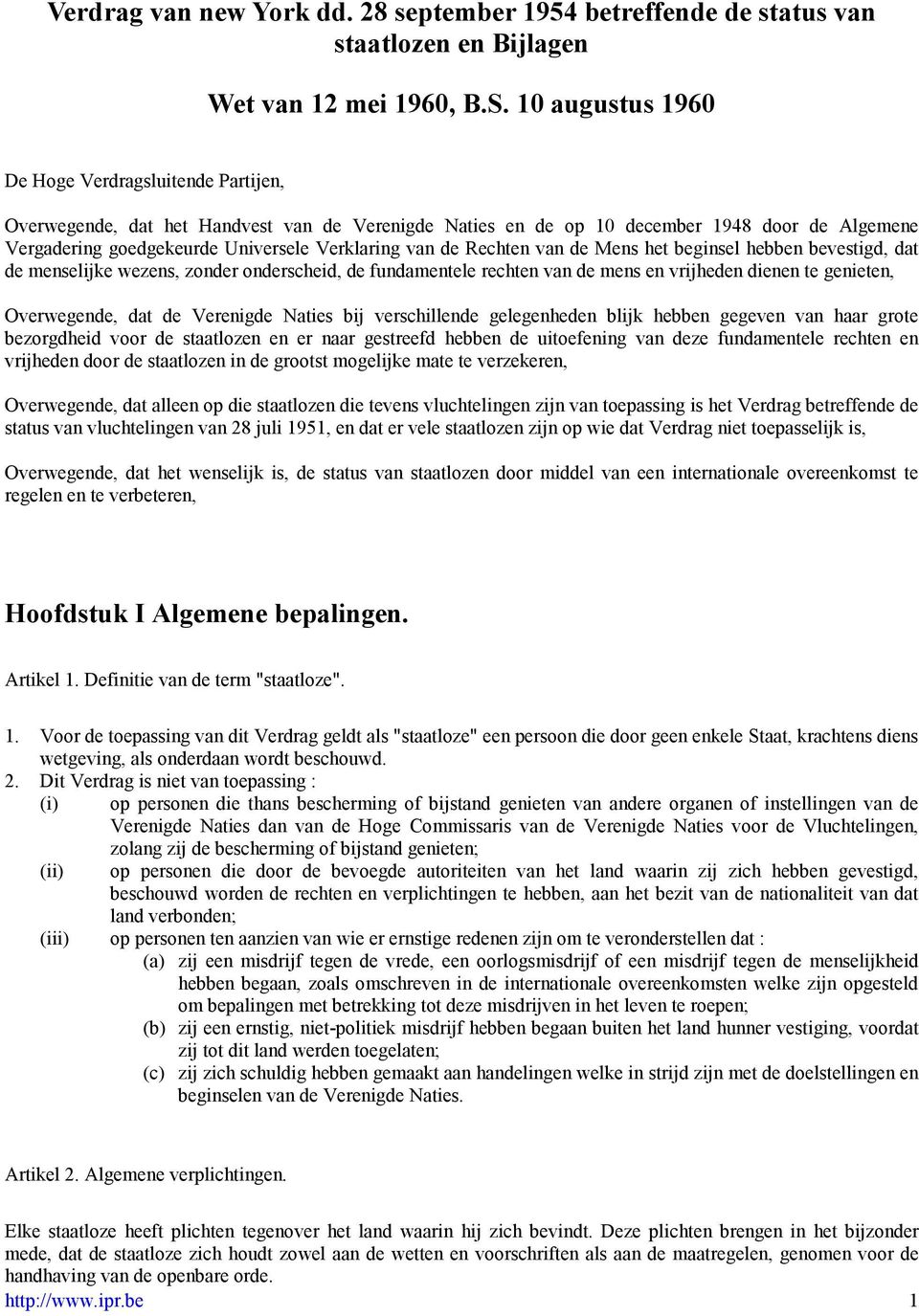 de Rechten van de Mens het beginsel hebben bevestigd, dat de menselijke wezens, zonder onderscheid, de fundamentele rechten van de mens en vrijheden dienen te genieten, Overwegende, dat de Verenigde