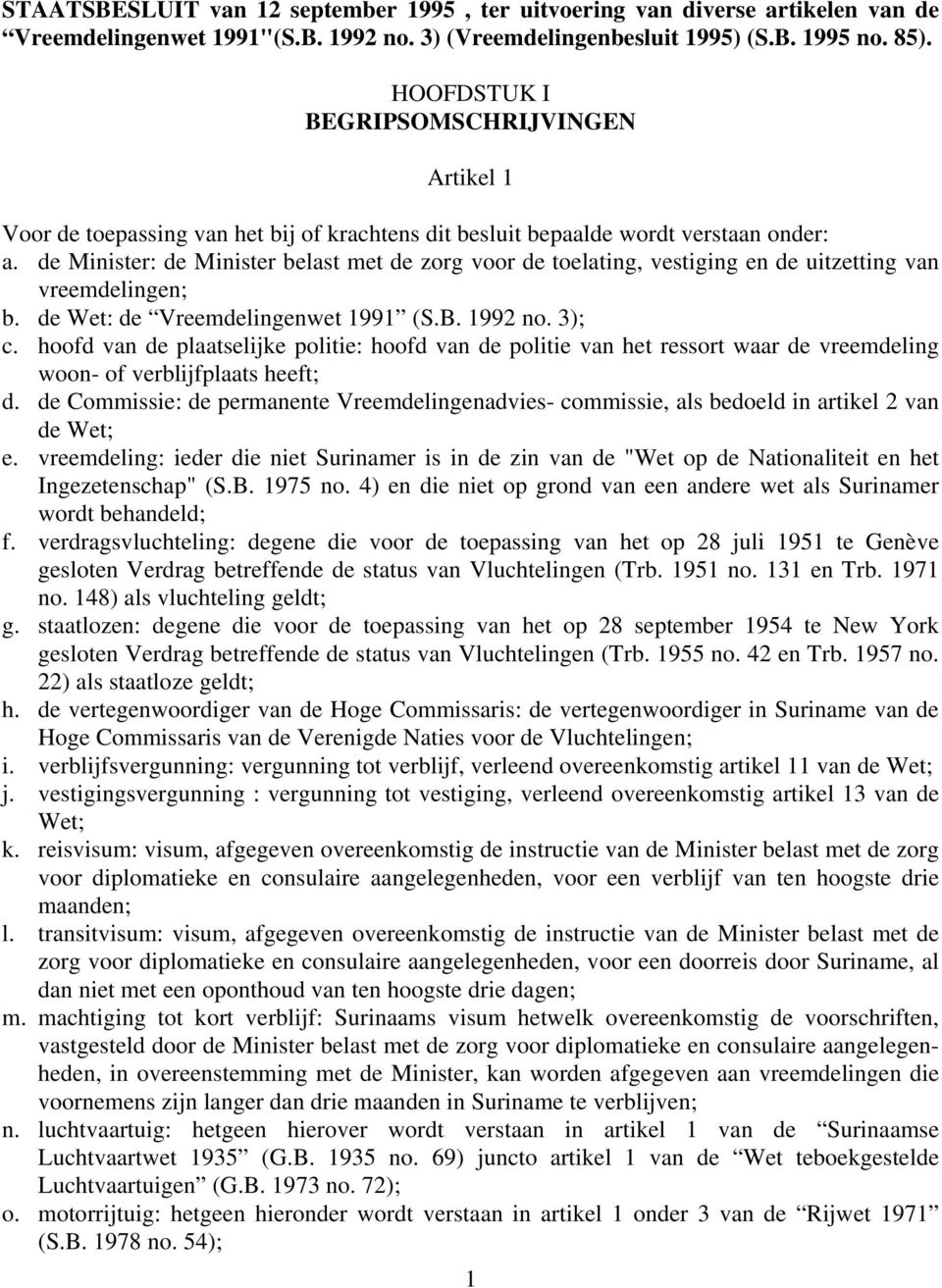 de Minister: de Minister belast met de zorg voor de toelating, vestiging en de uitzetting van vreemdelingen; b. de Wet: de Vreemdelingenwet 1991 (S.B. 1992 no. 3); c.