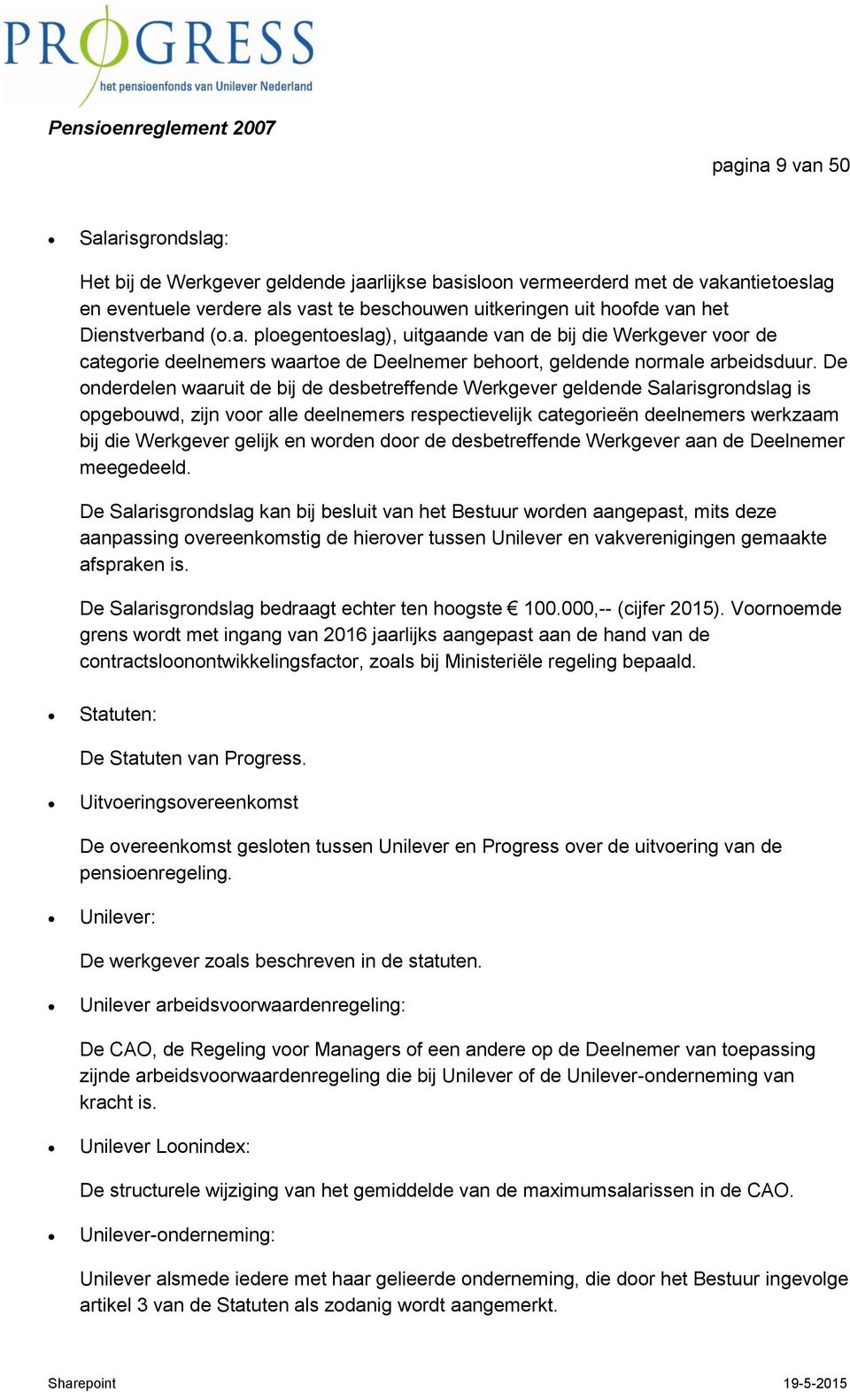 De onderdelen waaruit de bij de desbetreffende Werkgever geldende Salarisgrondslag is opgebouwd, zijn voor alle deelnemers respectievelijk categorieën deelnemers werkzaam bij die Werkgever gelijk en