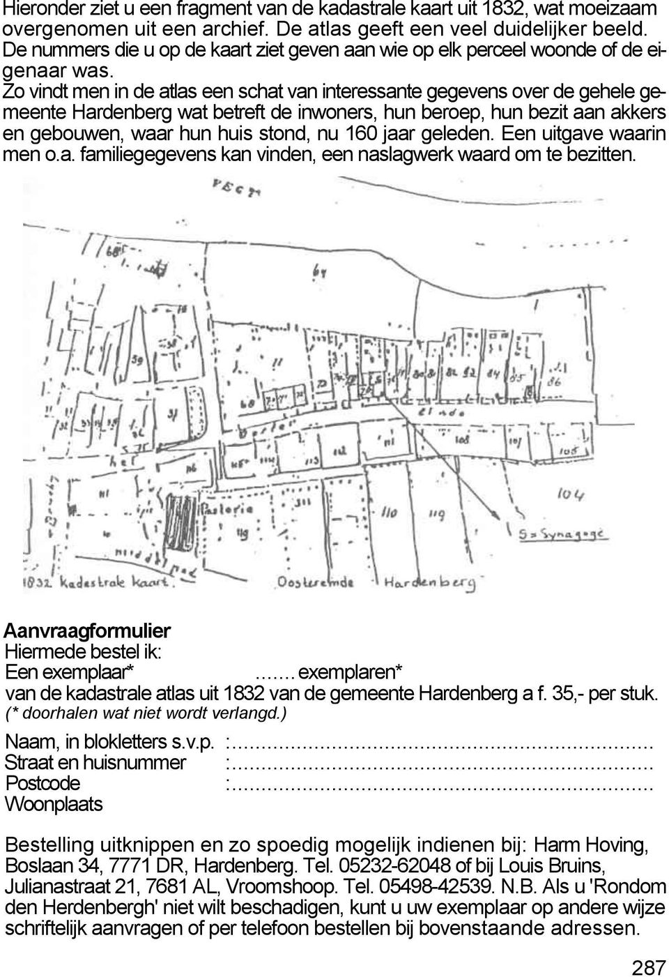 Zo vindt men in de atlas een schat van interessante gegevens over de gehele gemeente Hardenberg wat betreft de inwoners, hun beroep, hun bezit aan akkers en gebouwen, waar hun huis stond, nu 160 jaar