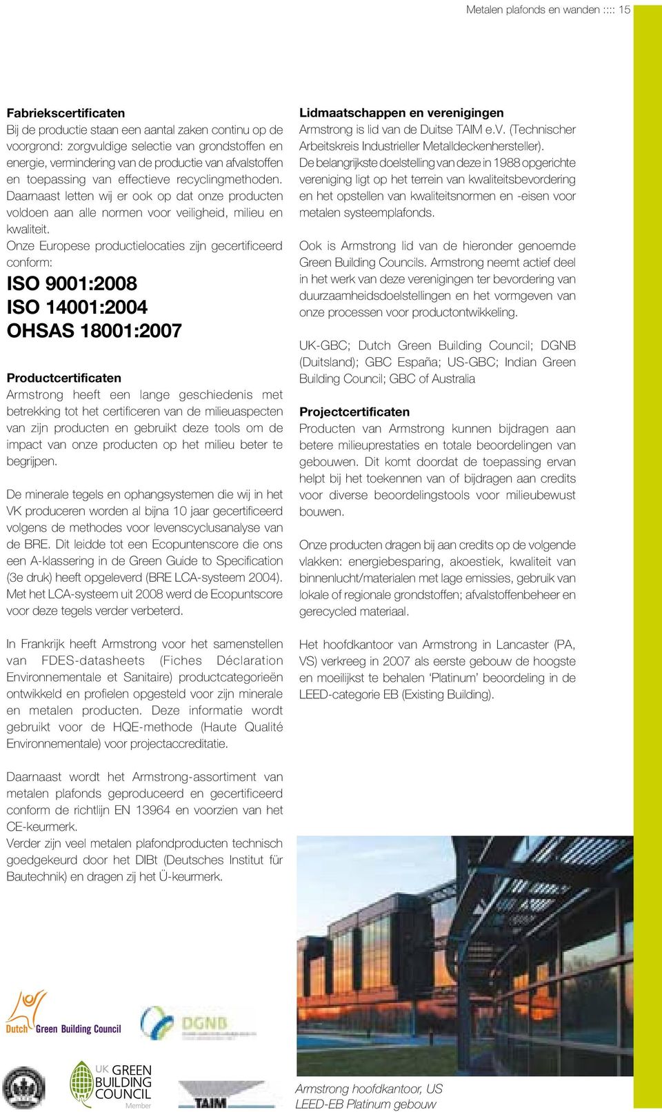 Onze Europese productielocaties zijn gecertificeerd conform: ISO 9001:2008 ISO 14001:2004 OHSAS 18001:2007 Productcertificaten Armstrong heeft een lange geschiedenis met betrekking tot het