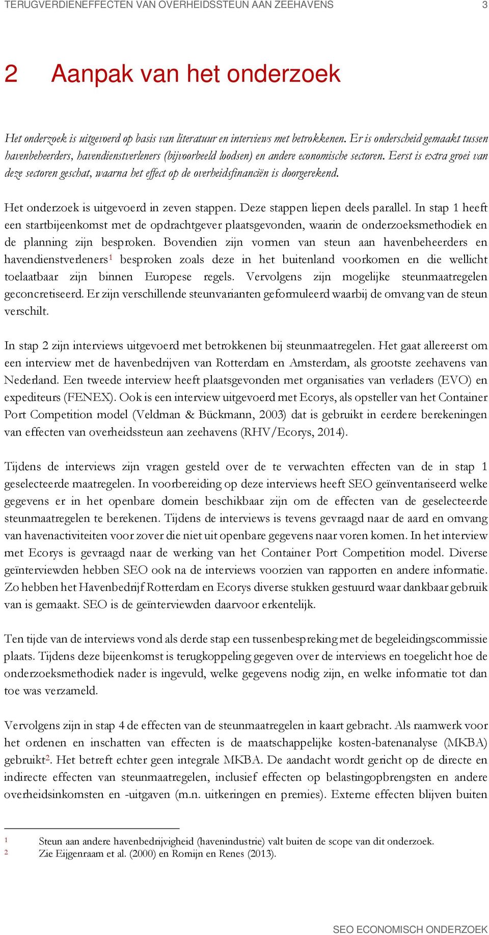 Eerst is extra groei van deze sectoren geschat, waarna het effect op de overheidsfinanciën is doorgerekend. Het onderzoek is uitgevoerd in zeven stappen. Deze stappen liepen deels parallel.