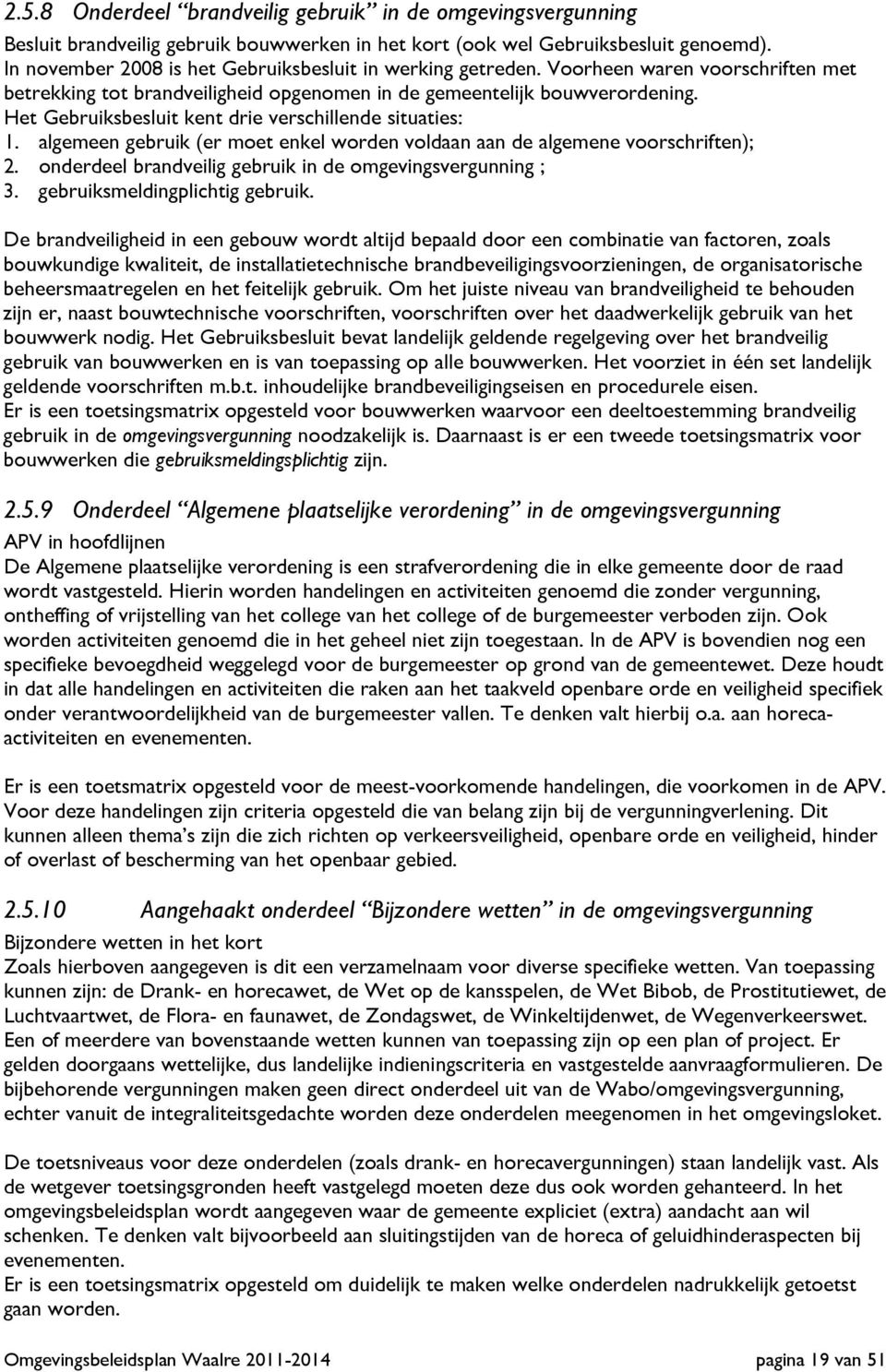 Het Gebruiksbesluit kent drie verschillende situaties: 1. algemeen gebruik (er moet enkel worden voldaan aan de algemene voorschriften); 2. onderdeel brandveilig gebruik in de omgevingsvergunning ; 3.