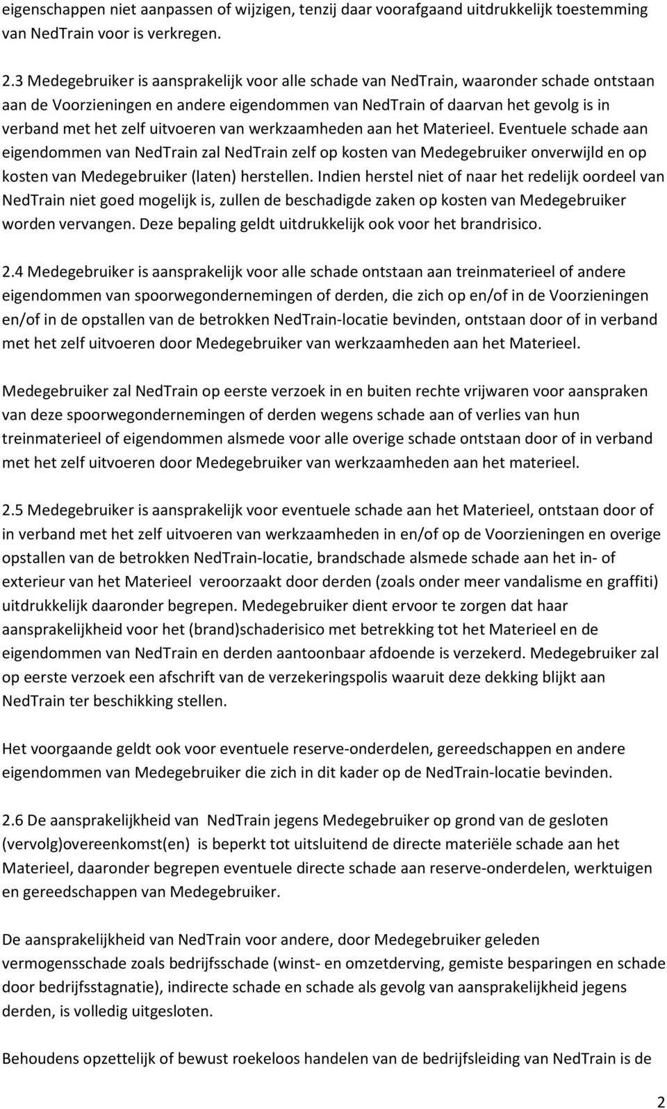 uitvoeren van werkzaamheden aan het Materieel. Eventuele schade aan eigendommen van NedTrain zal NedTrain zelf op kosten van Medegebruiker onverwijld en op kosten van Medegebruiker (laten) herstellen.