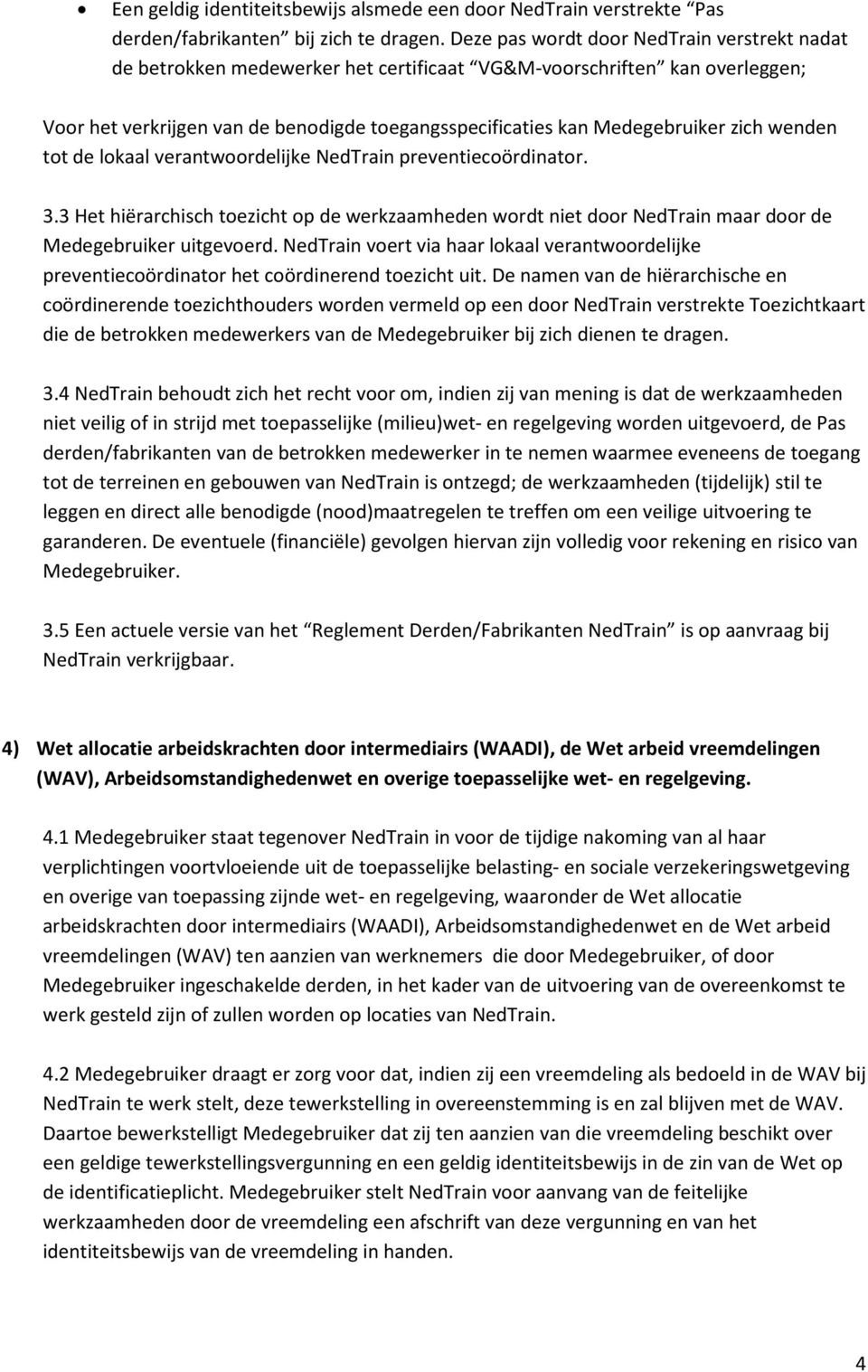 zich wenden tot de lokaal verantwoordelijke NedTrain preventiecoördinator. 3.3 Het hiërarchisch toezicht op de werkzaamheden wordt niet door NedTrain maar door de Medegebruiker uitgevoerd.