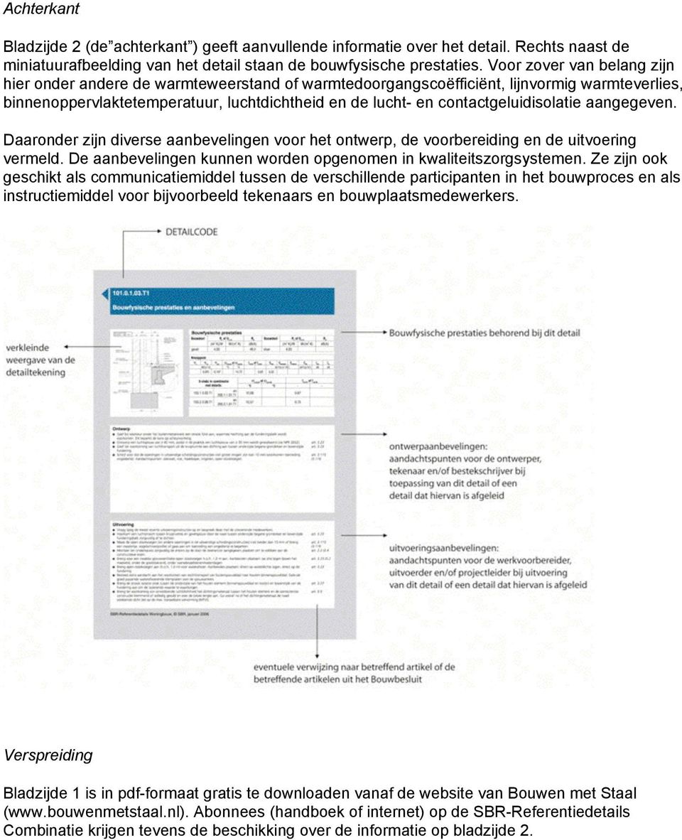 contactgeluidisolatie aangegeven. Daaronder zijn diverse aanbevelingen voor het ontwerp, de voorbereiding en de uitvoering vermeld. De aanbevelingen kunnen worden opgenomen in kwaliteitszorgsystemen.