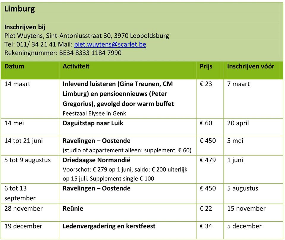 Elysee in Genk 14 mei Daguitstap naar Luik 60 20 april 14 tot 21 juni Ravelingen Oostende 450 5 mei (studio of appartement alleen: supplement 60) 5 tot 9 augustus Driedaagse