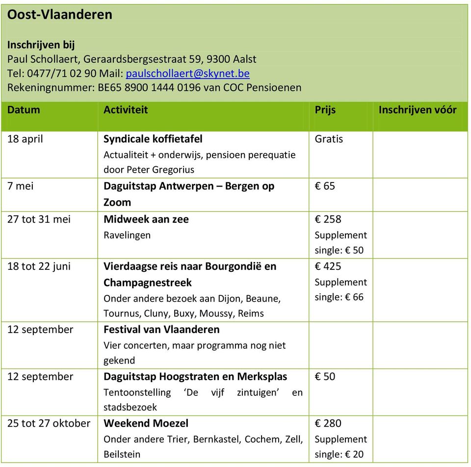 tot 31 mei Midweek aan zee Ravelingen 18 tot 22 juni Vierdaagse reis naar Bourgondië en Champagnestreek Onder andere bezoek aan Dijon, Beaune, Tournus, Cluny, Buxy, Moussy, Reims 12 september