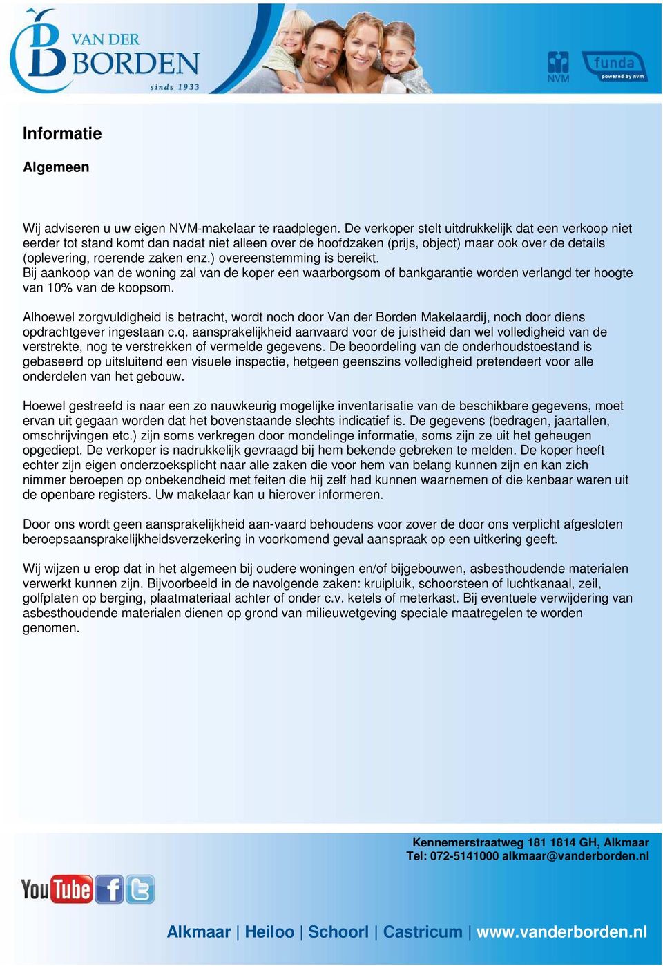 ) overeenstemming is bereikt. Bij aankoop van de woning zal van de koper een waarborgsom of bankgarantie worden verlangd ter hoogte van 10% van de koopsom.