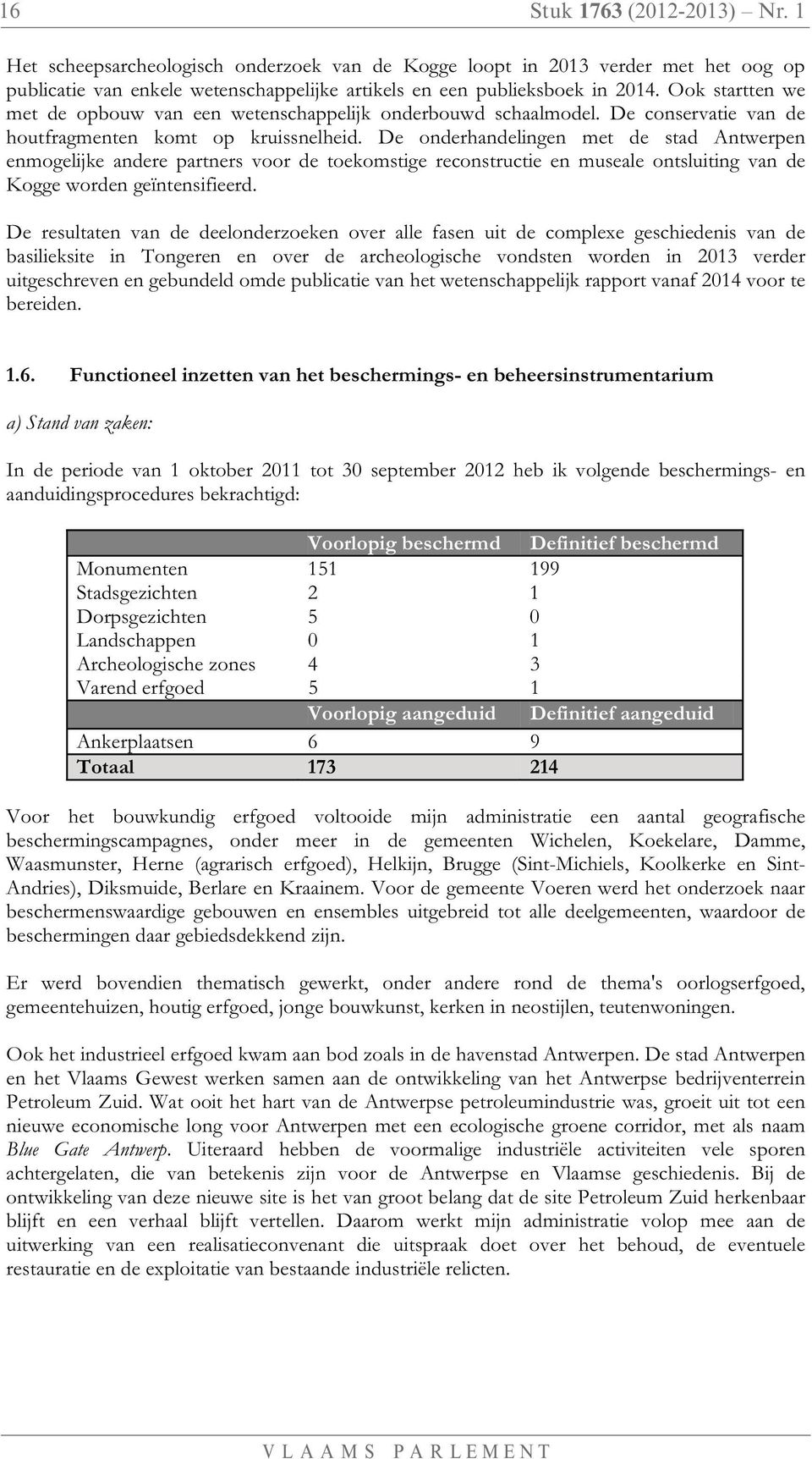 De onderhandelingen met de stad Antwerpen enmogelijke andere partners voor de toekomstige reconstructie en museale ontsluiting van de Kogge worden geïntensifieerd.