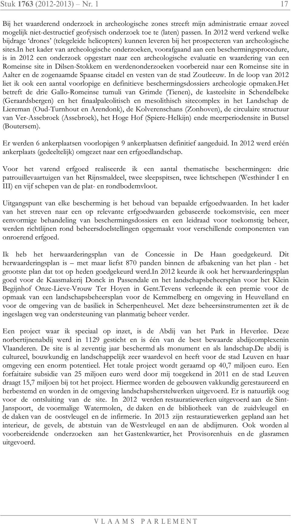 in het kader van archeologische onderzoeken, voorafgaand aan een beschermingsprocedure, is in 2012 een onderzoek opgestart naar een archeologische evaluatie en waardering van een Romeinse site in