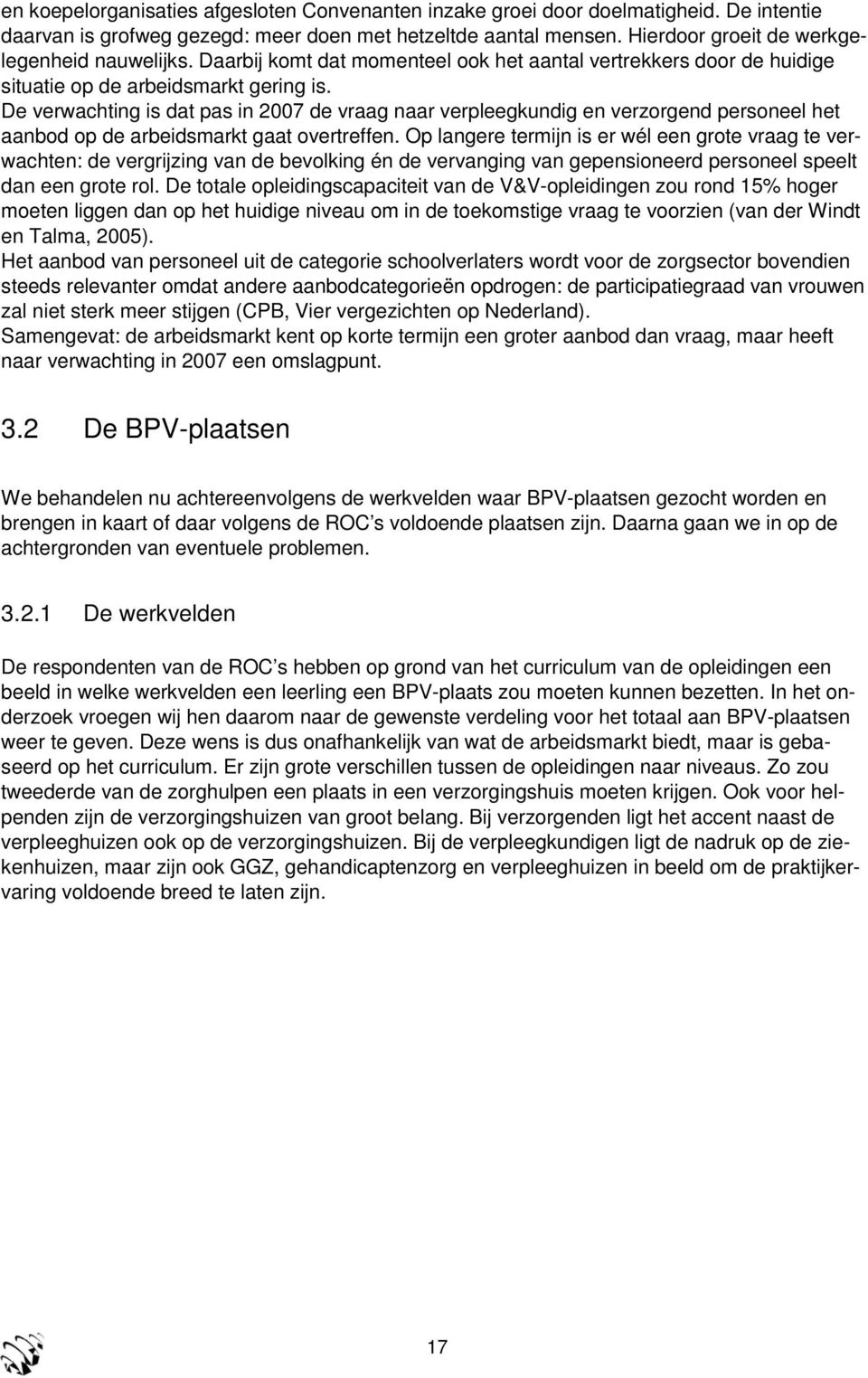 De verwachting is dat pas in 2007 de vraag naar verpleegkundig en verzorgend personeel het aanbod op de arbeidsmarkt gaat overtreffen.