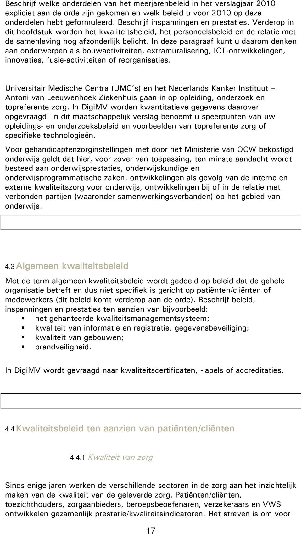 In deze paragraaf kunt u daarom denken aan onderwerpen als bouwactiviteiten, extramuralisering, ICT-ontwikkelingen, innovaties, fusie-activiteiten of reorganisaties.