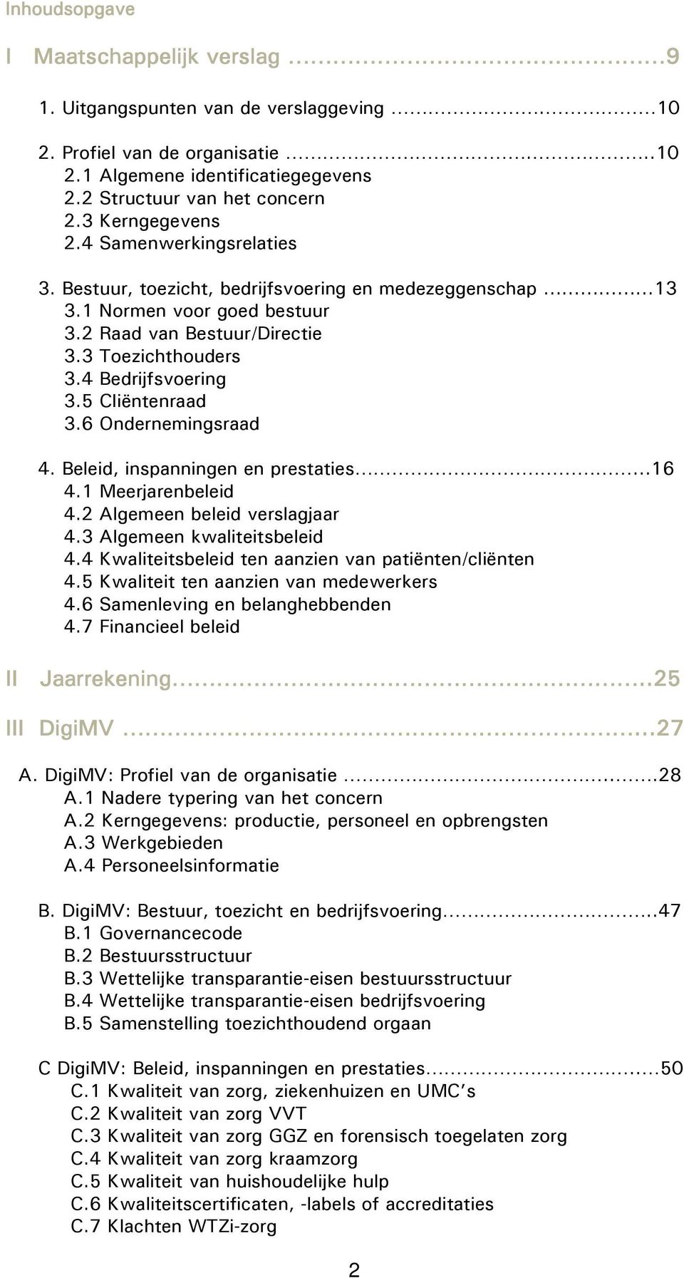 4 Bedrijfsvoering 3.5 Cliëntenraad 3.6 Ondernemingsraad 4. Beleid, inspanningen en prestaties...16 4.1 Meerjarenbeleid 4.2 Algemeen beleid verslagjaar 4.3 Algemeen kwaliteitsbeleid 4.