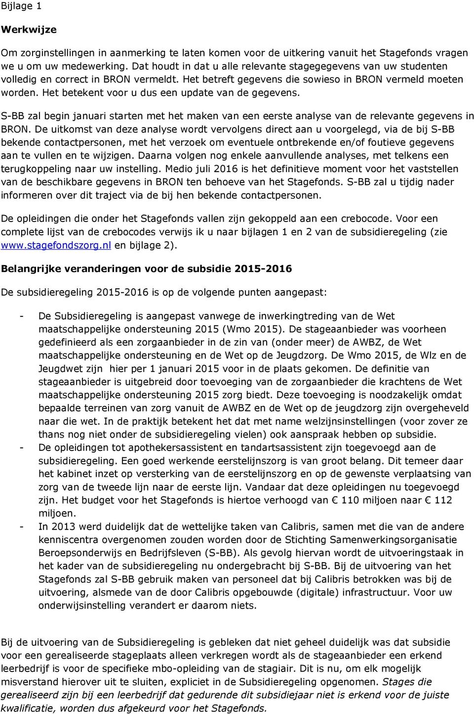 Het betekent voor u dus een update van de gegevens. S-BB zal begin januari starten met het maken van een eerste analyse van de relevante gegevens in BRON.