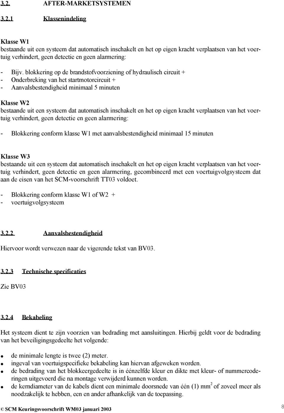 alarmering: - Blokkering conform klasse W1 met aanvalsbestendigheid minimaal 15 minuten Klasse W3 verhindert, geen detectie en geen alarmering, gecombineerd met een voertuigvolgsysteem dat aan de