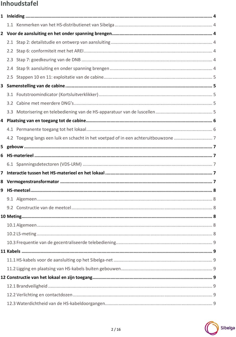 .. 5 3 Samenstelling van de cabine... 5 3.1 Foutstroomindicator (Kortsluitverklikker)... 5 3.2 Cabine met meerdere DNG s... 5 3.3 Motorisering en telebediening van de HS-apparatuur van de luscellen.