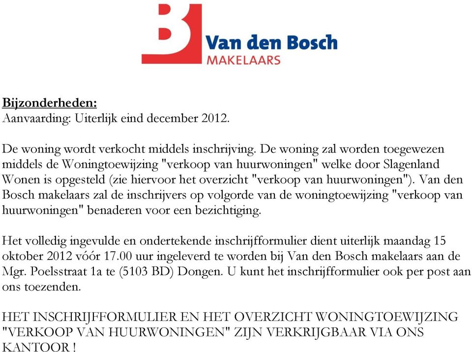 Van den Bosch makelaars zal de inschrijvers op volgorde van de woningtoewijzing "verkoop van huurwoningen" benaderen voor een bezichtiging.