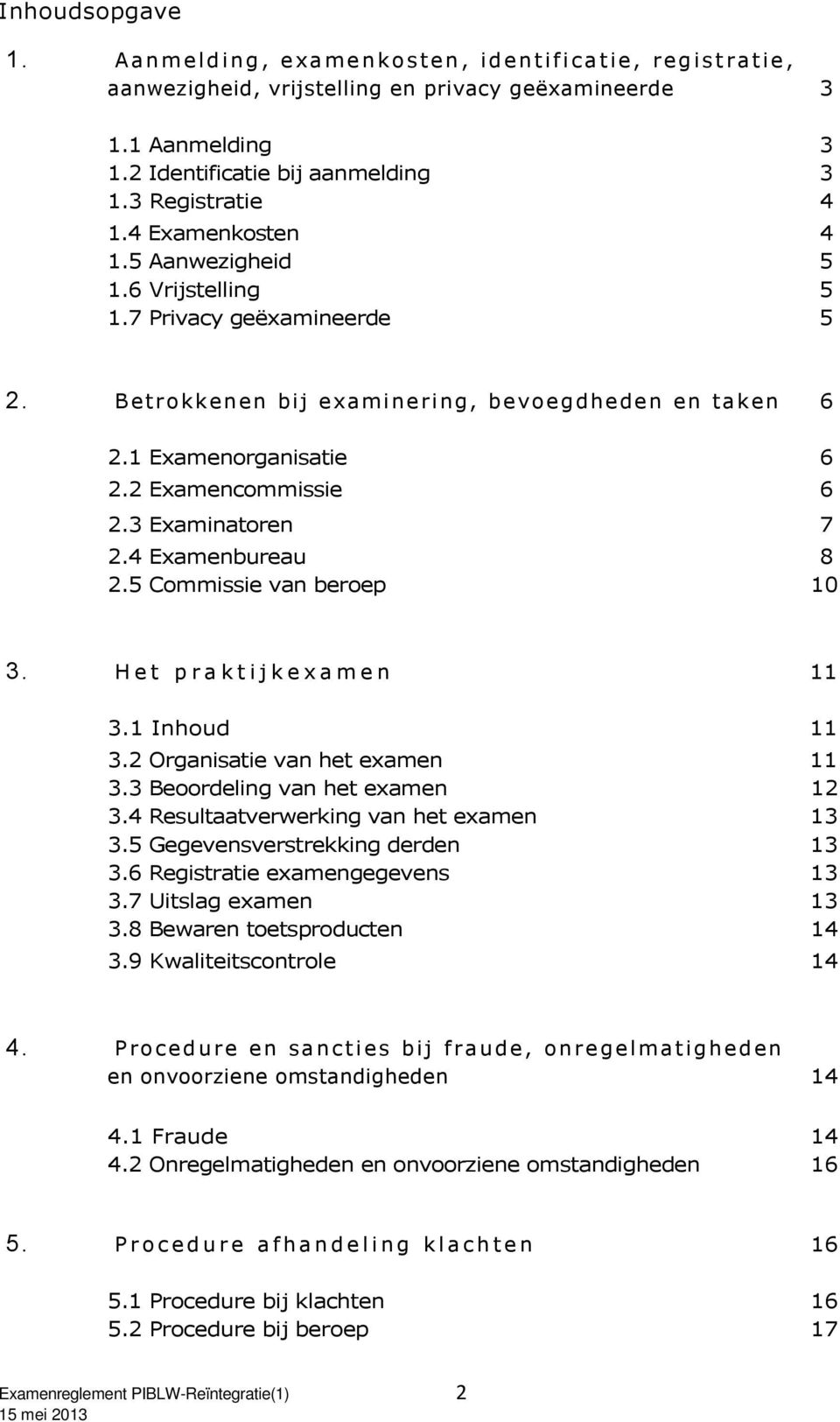 1 Examenorganisatie 6 2.2 Examencommissie 6 2.3 Examinatoren 7 2.4 Examenbureau 8 2.5 Commissie van beroep 10 3. H e t p r a k t i j k e x a m e n 11 3.1 Inhoud 11 3.2 Organisatie van het examen 11 3.