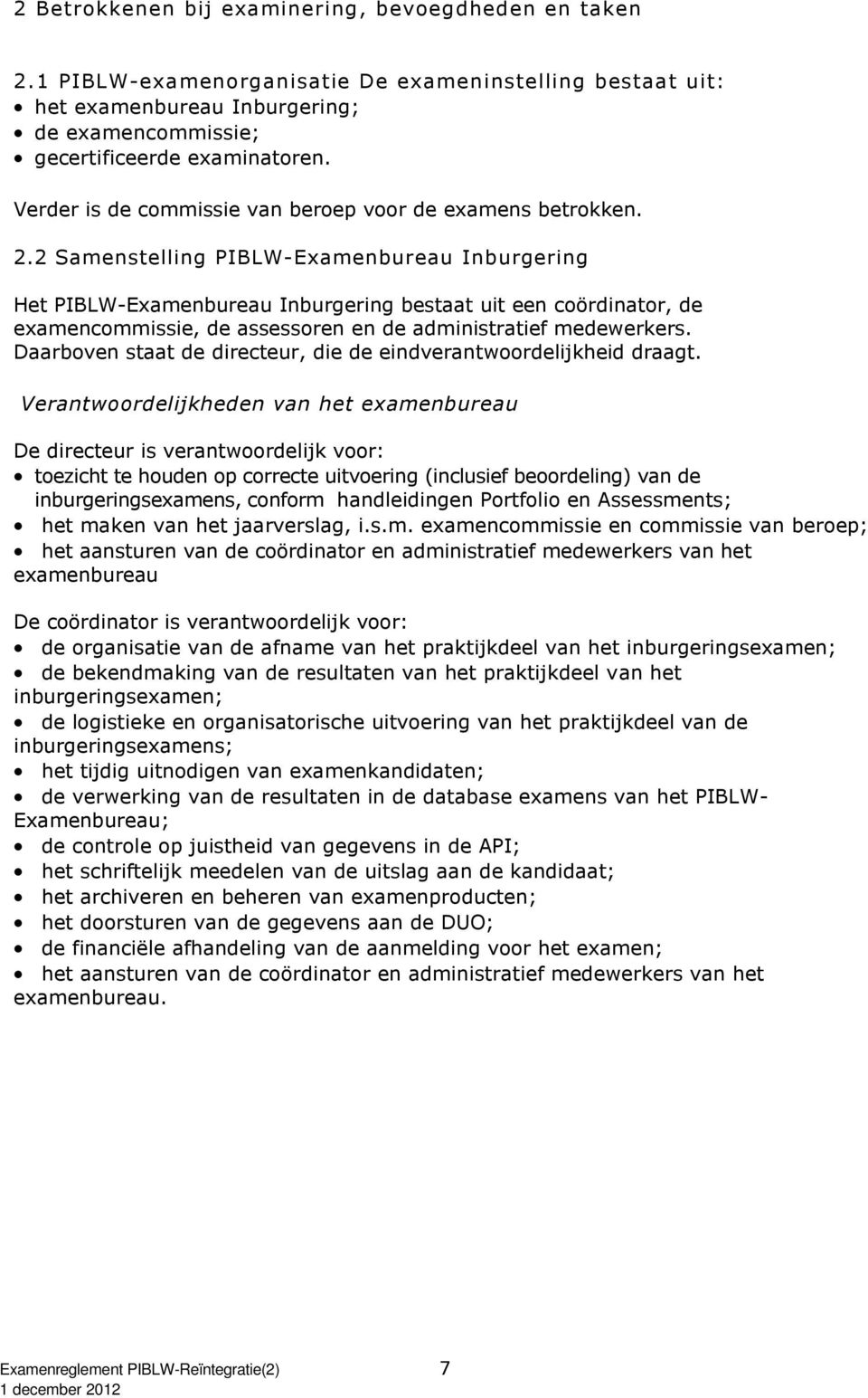 2 Samenstelling PIBLW-Examenbureau Inburgering Het PIBLW-Examenbureau Inburgering bestaat uit een coördinator, de examencommissie, de assessoren en de administratief medewerkers.