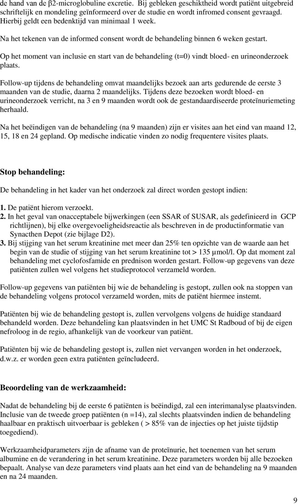 Op het moment van inclusie en start van de behandeling (t=0) vindt bloed- en urineonderzoek plaats.