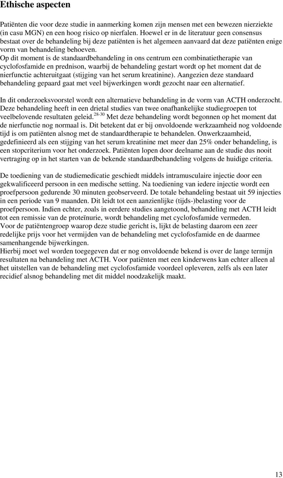 Op dit moment is de standaardbehandeling in ons centrum een combinatietherapie van cyclofosfamide en prednison, waarbij de behandeling gestart wordt op het moment dat de nierfunctie achteruitgaat