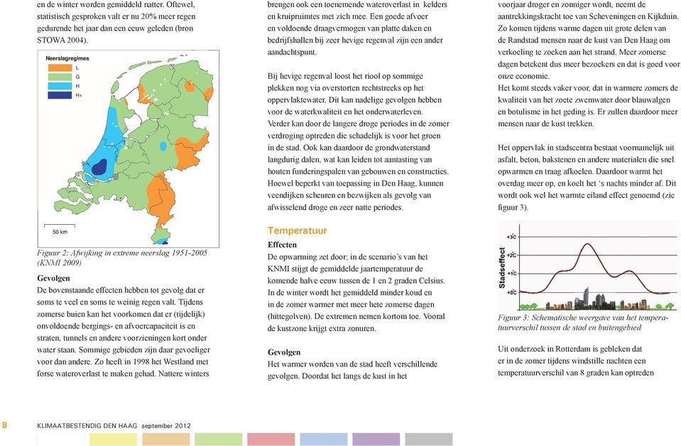 Tijdens zomerse buien kan het voorkomen dat er (tijdelijk) onvoldoende bergings- en afvoercapaciteit is en straten, tunnels en andere voorzieningen kort onder water staan.