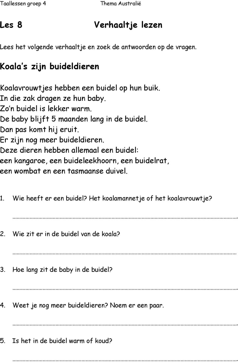 Deze dieren hebben allemaal een buidel: een kangaroe, een buideleekhoorn, een buidelrat, een wombat en een tasmaanse duivel. 1. Wie heeft er een buidel?