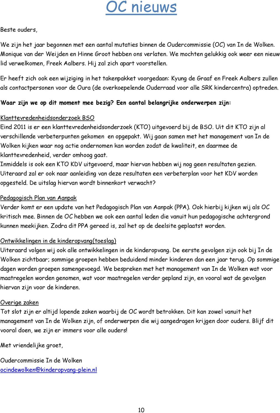 Er heeft zich ook een wijziging in het takenpakket voorgedaan: Kyung de Graaf en Freek Aalbers zullen als contactpersonen voor de Oura (de overkoepelende Ouderraad voor alle SRK kindercentra)