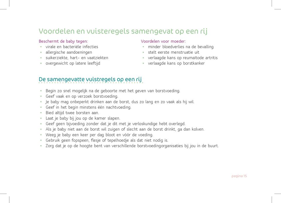 zo snel mogelijk na de geboorte met het geven van borstvoeding. Geef vaak en op verzoek borstvoeding. Je baby mag onbeperkt drinken aan de borst, dus zo lang en zo vaak als hij wil.