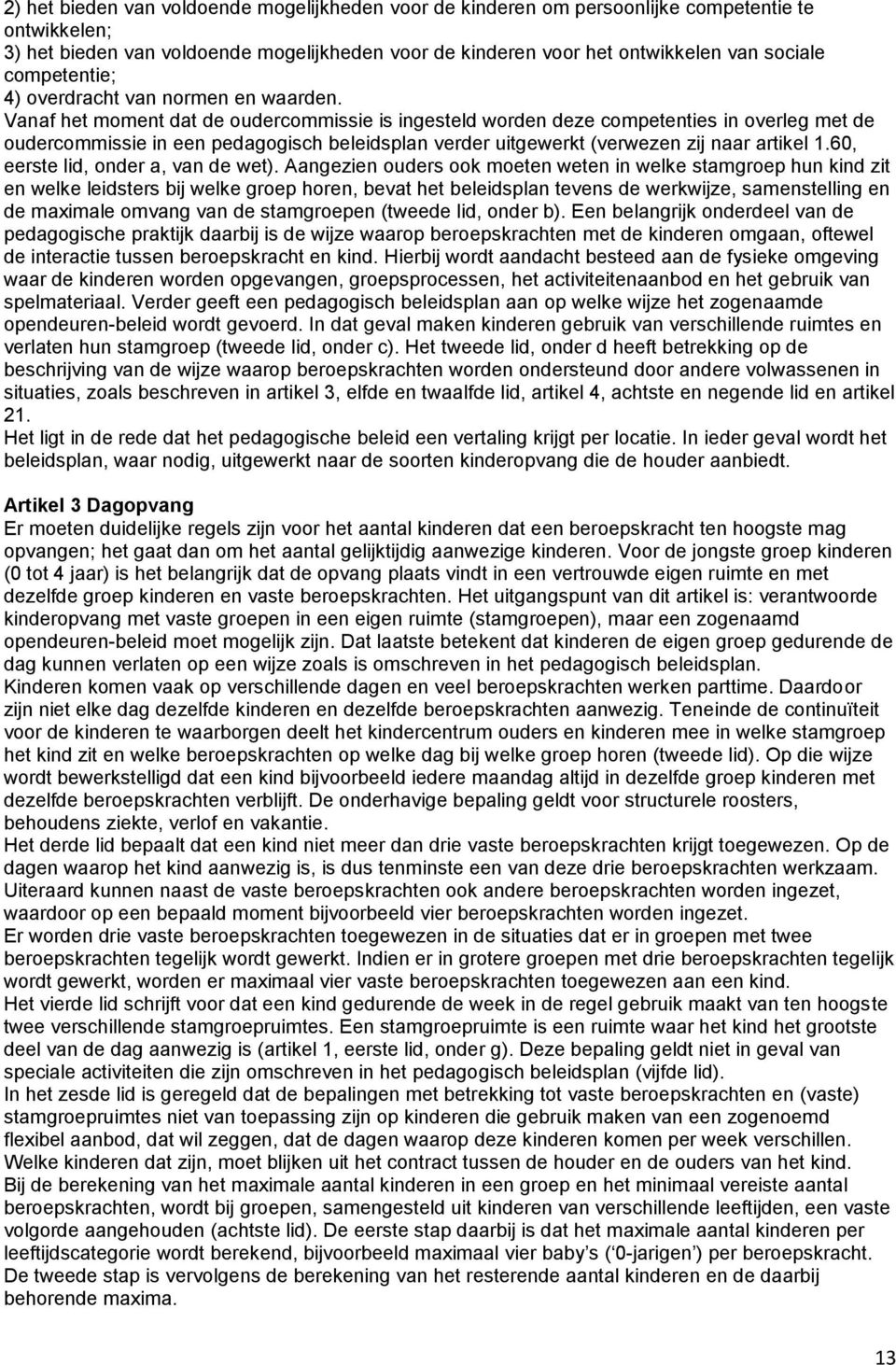 Vanaf het moment dat de oudercommissie is ingesteld worden deze competenties in overleg met de oudercommissie in een pedagogisch beleidsplan verder uitgewerkt (verwezen zij naar artikel 1.