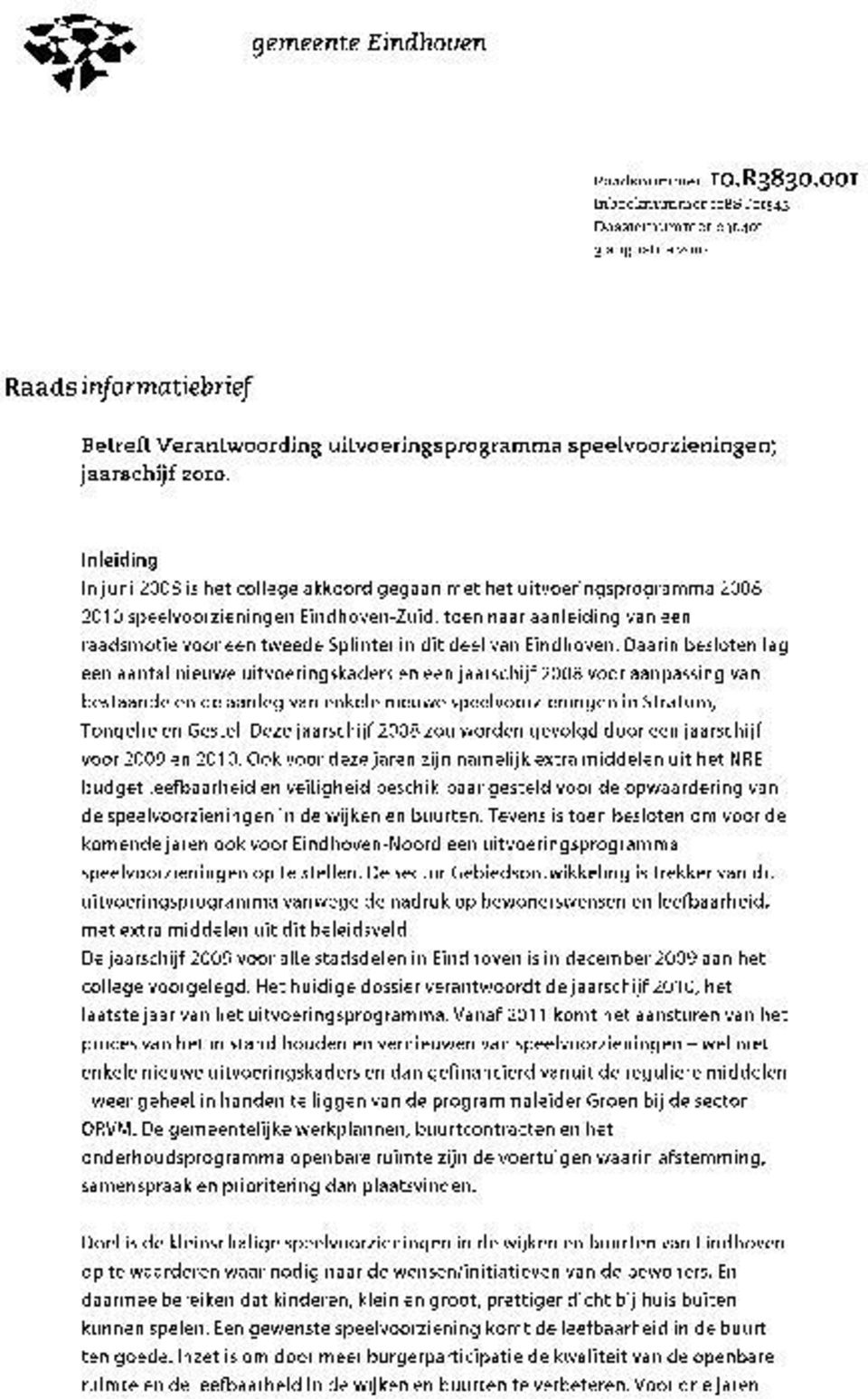 Inleiding In juni 2008 is het college akkoord gegaan met het uitvoeringsprogramma 2008-2010 speelvoorzieningen Eindhoven-Zuid, toen naar aanleiding van een raadsmotie voor een tweede Splinter in dit