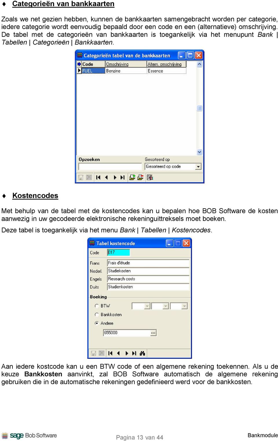 Kostencodes Met behulp van de tabel met de kostencodes kan u bepalen hoe BOB Software de kosten aanwezig in uw gecodeerde elektronische rekeninguittreksels moet boeken.