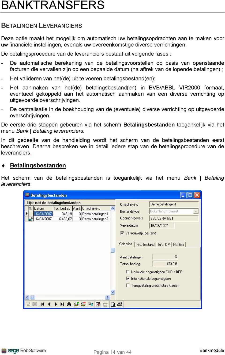 De betalingsprocedure van de leveranciers bestaat uit volgende fases : De automatische berekening van de betalingsvoorstellen op basis van openstaande facturen die vervallen zijn op een bepaalde