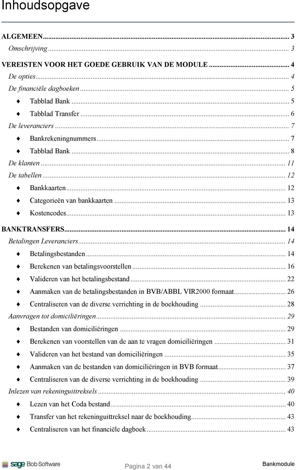 .. 14 Betalingsbestanden... 14 Berekenen van betalingsvoorstellen... 16 Valideren van het betalingsbestand... 22 Aanmaken van de betalingsbestanden in BVB/ABBL VIR2000 formaat.