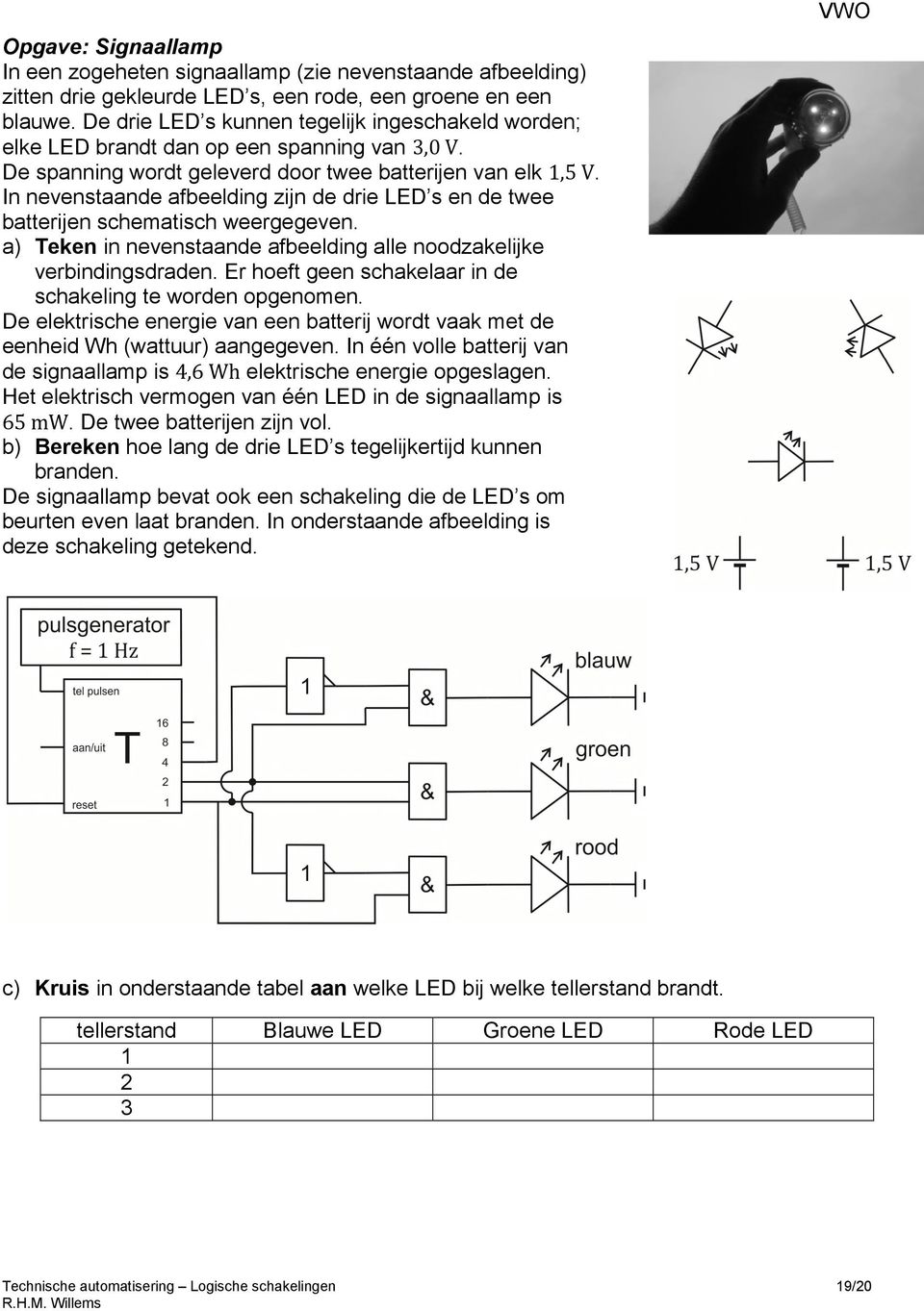 In nevenstaande afbeelding zijn de drie LED s en de twee batterijen schematisch weergegeven. a) Teken in nevenstaande afbeelding alle noodzakelijke verbindingsdraden.