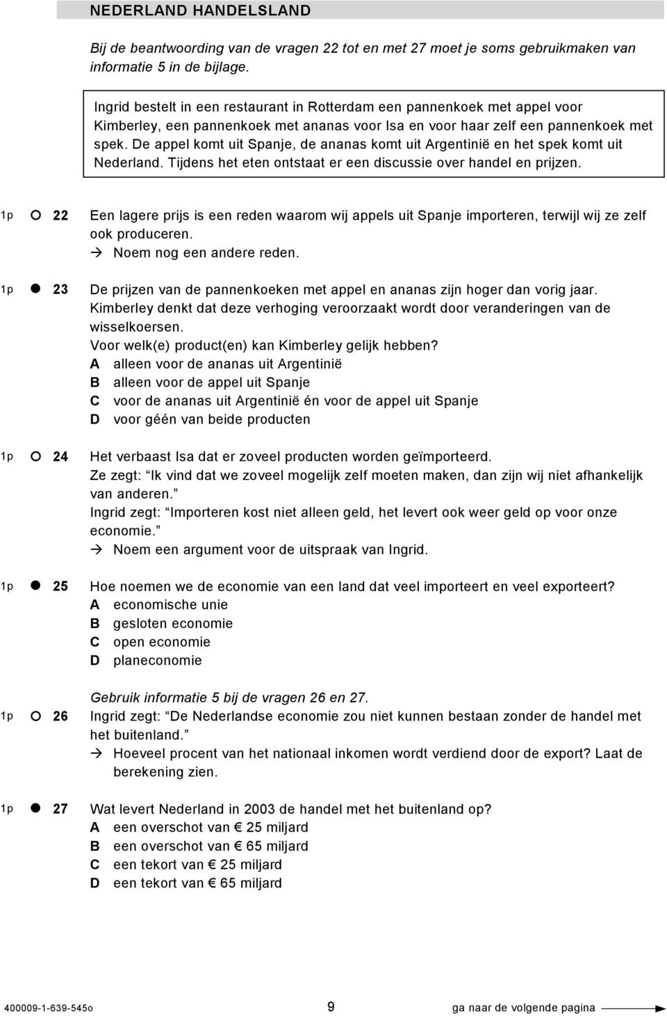 De appel komt uit Spanje, de ananas komt uit Argentinië en het spek komt uit Nederland. Tijdens het eten ontstaat er een discussie over handel en prijzen.