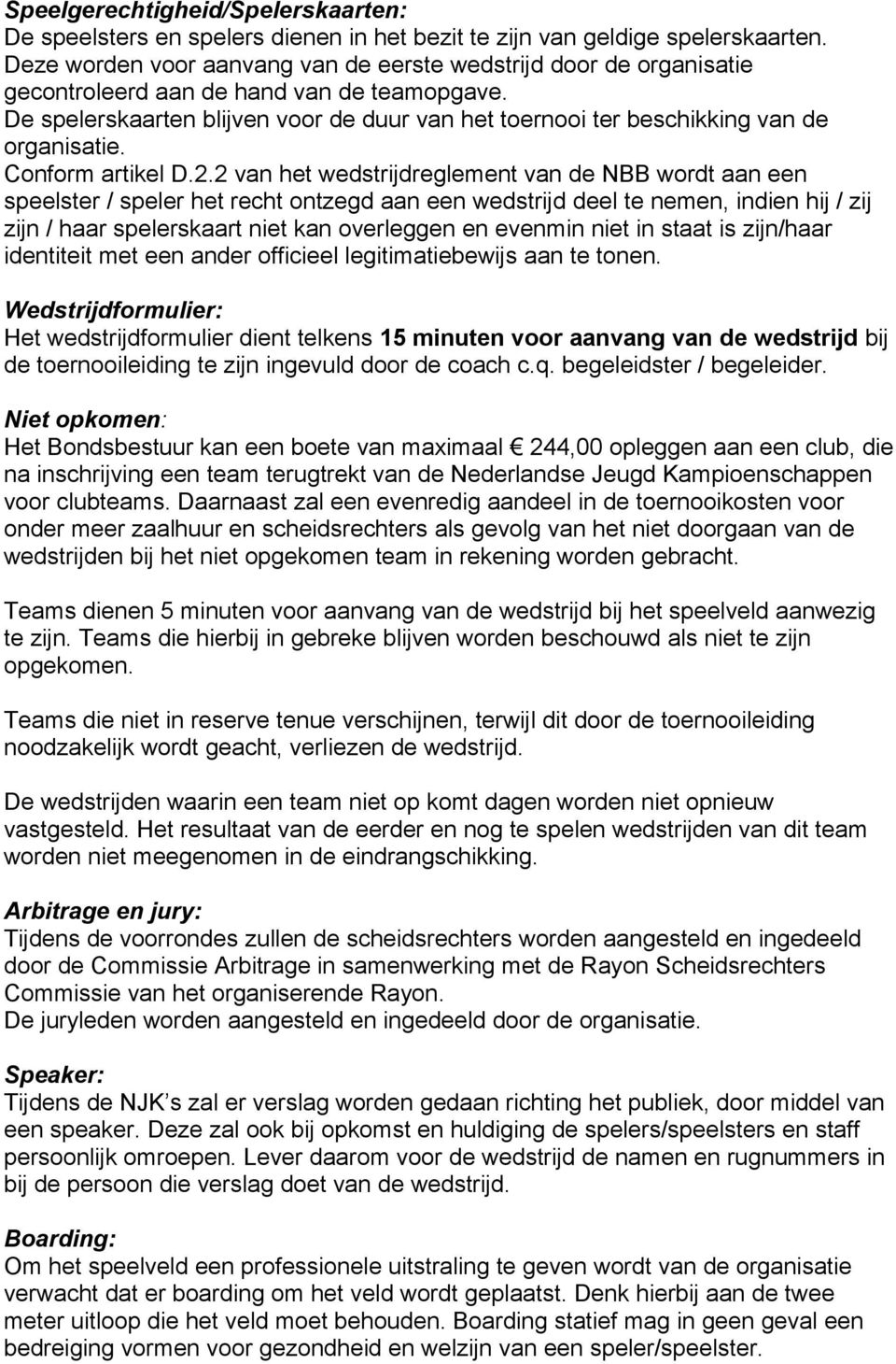 De spelerskaarten blijven voor de duur van het toernooi ter beschikking van de organisatie. Conform artikel D.2.