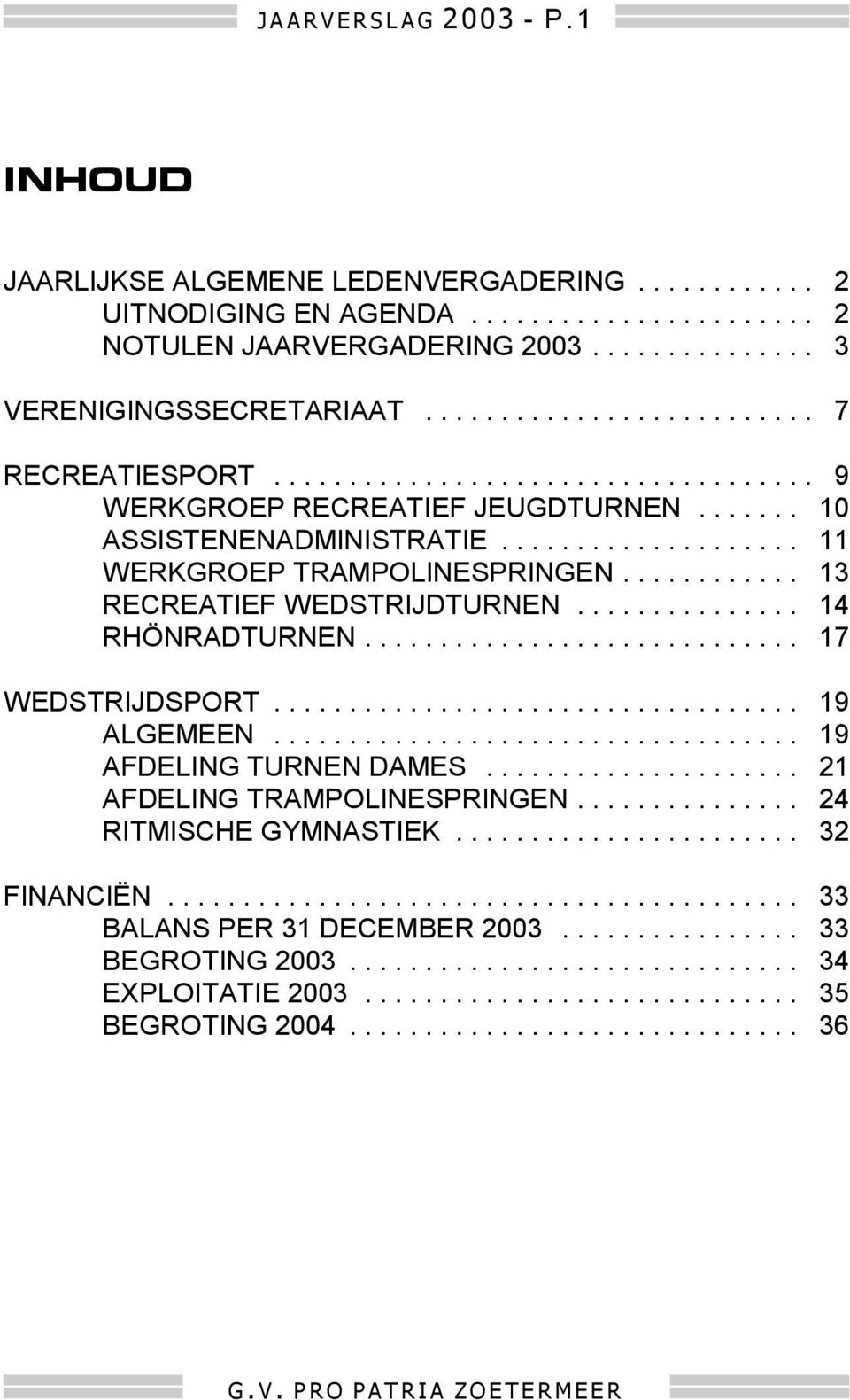 .. 11 WERKGROEP TRAMPOLINESPRINGEN... 13 RECREATIEF WEDSTRIJDTURNEN... 14 RHÖNRADTURNEN... 17 WEDSTRIJDSPORT... 19 ALGEMEEN.